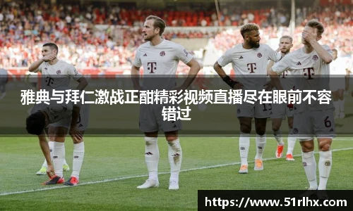 雅典与拜仁激战正酣精彩视频直播尽在眼前不容错过
