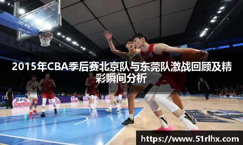 2015年CBA季后赛北京队与东莞队激战回顾及精彩瞬间分析